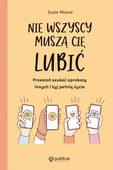 Nie wszyscy muszą cię lubić. Przestań szukać aprobaty innych i żyj pełnią życia Moore Susie