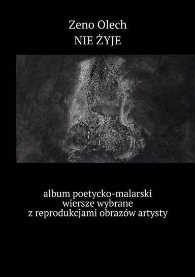 Nie żyje. Album poetycko-malarski, wiersze wybrane z reprodukcjami obrazów artysty Zeno Olech