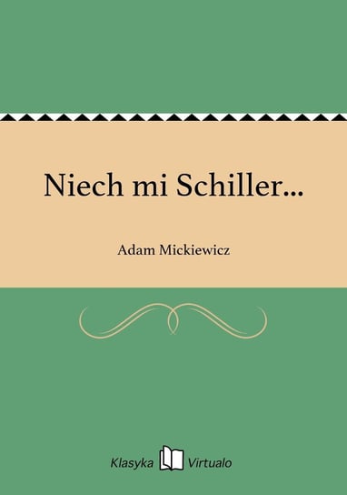 Niech mi Schiller... Mickiewicz Adam