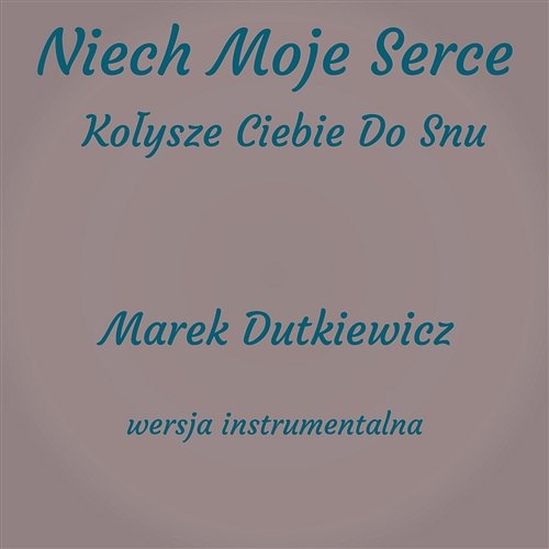 Niech Moje Serce Kołysze Ciebie do Snu (Instrumental) Marek Dutkiewicz
