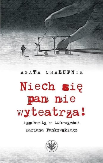 Niech się pan nie wyteatrza! Auschwitz w twórczości Mariana Pankowskiego Chałupnik Agata
