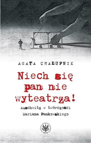 Niech się pan nie wyteatrza! Auschwitz w twórczości Mariana Pankowskiego - ebook PDF Chałupnik Agata