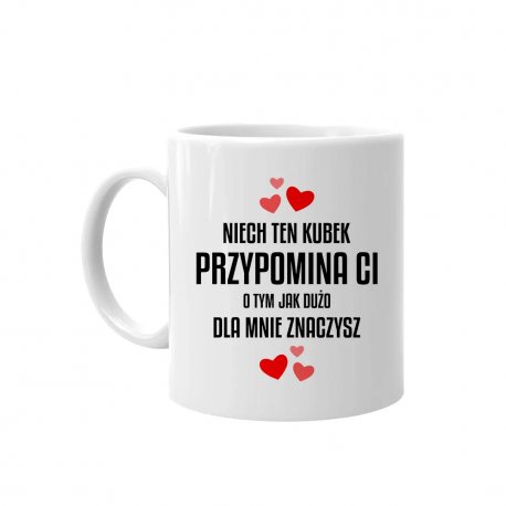 Niech ten Kubek ceramiczny przypomina ci o tym jak dużo dla mnie znaczysz Koszulkowy