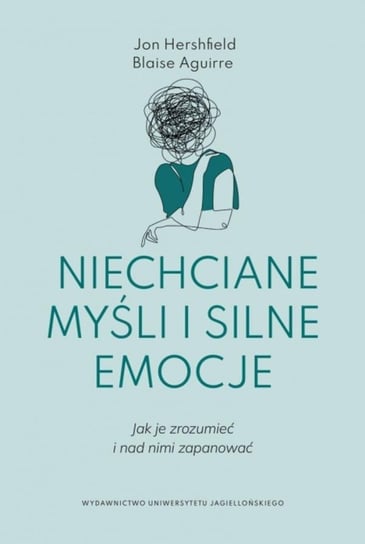 Niechciane myśli i silne emocje. Jak je zrozumieć i nad nimi zapanować Hershfield Jon, Blaise Aguirre