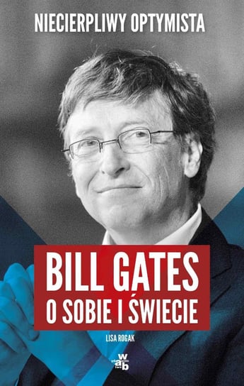 Niecierpliwy optymista. Bill Gates o sobie i świecie Rogak Lisa