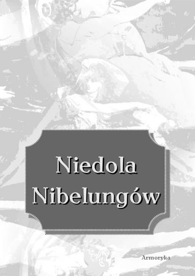 Niedola Nibelungów, inaczej pieśń o Nibelungach, czyli das Nibelungenlied Opracowanie zbiorowe