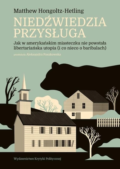 Niedźwiedzia przysługa. Jak w amerykańskim miasteczku nie powstała libertariańska utopia (i co nieco o baribalach) - ebook mobi Hongoltz-Hetling Matthew