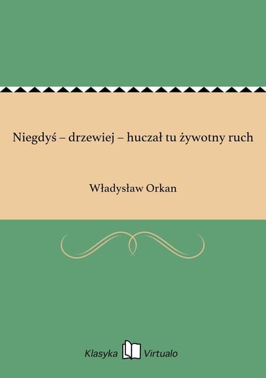 Niegdyś – drzewiej – huczał tu żywotny ruch Orkan Władysław