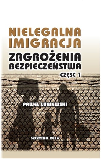 Nielegalna imigracja. Zagrożenia bezpieczeństwa. Część 1 - ebook PDF Lubiewski Paweł