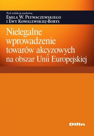 Nielegalne wprowadzenie towarów akcyzowych na obszar Unii Europejskiej Pływaczewski Emil W., Kowalewska-Borys Ewa