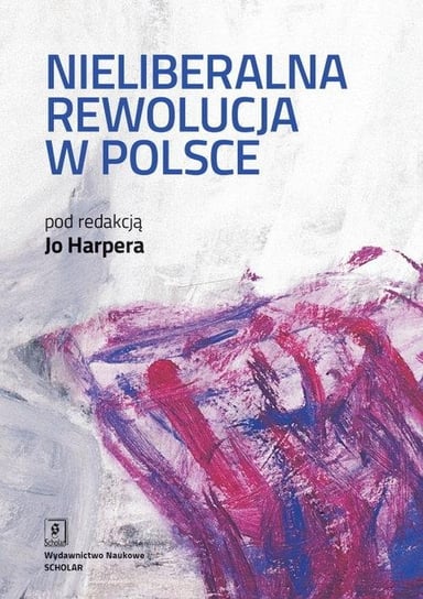 Nieliberalna rewolucja w Polsce Harper Jo