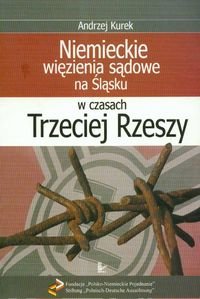 Niemieckie więzienia sądowe na Śląsku w czasach Trzeciej Rzeszy Kurek Andrzej