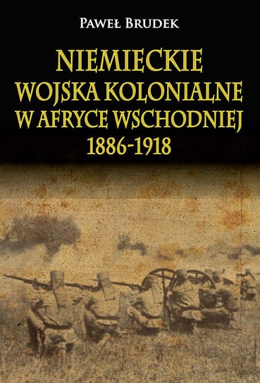 Niemieckie wojska kolonialne w Afryce Wschodniej 1886-1918 Brudek Paweł