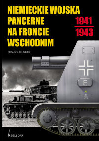 Niemieckie Wojska Pancerne na Froncie Wschodnim 1941-1943 De Sisto Frank