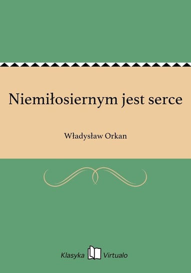 Niemiłosiernym jest serce Orkan Władysław