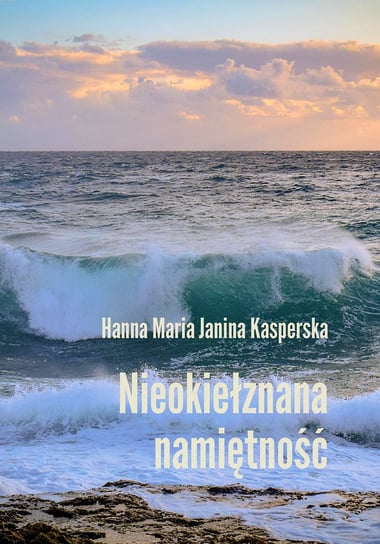 Nieokiełznana namiętność Kasperska Hanna Maria Janina
