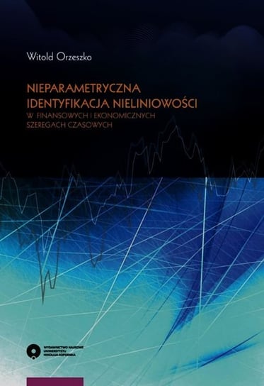 Nieparametryczna identyfikacja nieliniowości w finansowych i ekonomicznych szeregach czasowych Orzeszko Witold
