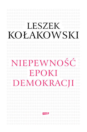 Niepewność epoki demokracji Kołakowski Leszek