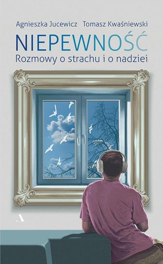 Niepewność. Rozmowy o strachu i o nadziei - ebook epub Jucewicz Agnieszka, Kwaśniewski Tomasz