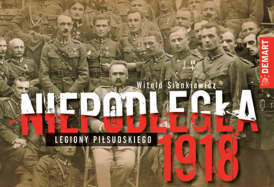 Niepodległa 1918. Legiony Piłsudskiego Sienkiewicz Witold