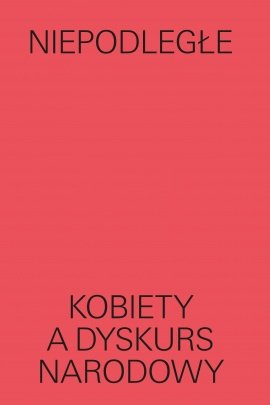 Niepodległe. Kobiety a dyskurs narodowy - ebook mobi Lipska Magda, Majewska Ewa, Snochowska-Gonzalez Claudia, Grzebalska Weronika, Sajewska Dorota, Magnone Lena, Kazeem Maryam, Serubiri Moses, Araszkiewicz Agata