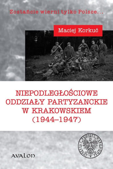 Niepodległościowe oddziały partyzanckie w krakowskiem (1944-1947) Korkuć Maciej