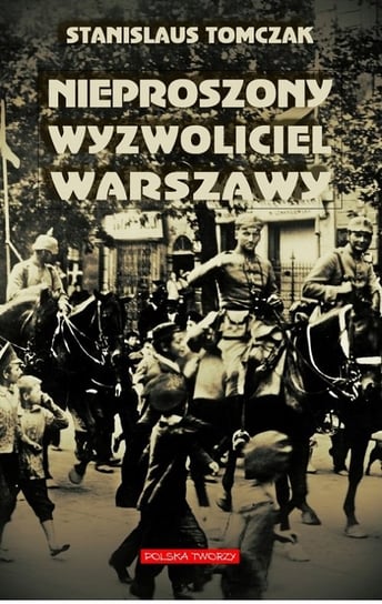 Nieproszony wyzwoliciel Warszawy Tomczak Stanislaus
