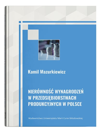 Nierówność wynagrodzeń w przedsiębiorstwach produkcyjnych w Polsce Mazurkiewicz Kamil