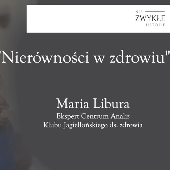 Nierówności w zdrowiu - Maria Libura, Centrum Analiz Klubu Jagiellońskiego - Zwykłe historie - podcast Poznański Karol
