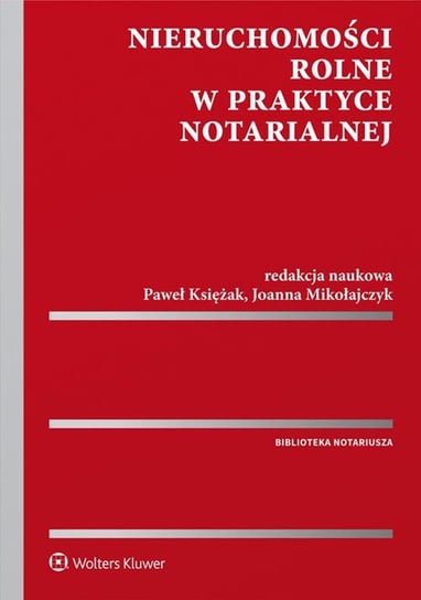 Nieruchomości rolne w praktyce notarialnej Księżak Paweł, Mikołajczyk Joanna