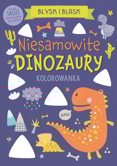 Niesamowite dinozaury. Błysk i blask Opracowanie zbiorowe