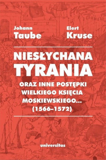 Niesłychana tyrania oraz inne postępki wielkiego księcia moskiewskiego... (1566–1572) Elert Kruse, Johann Taube