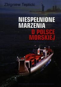Niespełnione marzenia o Polsce morskiej Teplicki Zbigniew