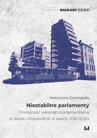 Niestabilne parlamenty. Chwiejność wewnątrzparlamentarna w Serbii i Wojewodinie w latach 2016–2020 Katarzyna Domagała