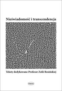 Nieświadomość i transcendencja. Teksty dedykowane Profesor Zofii Rosińskiej Opracowanie zbiorowe