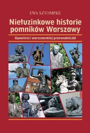 Nietuzinkowe historie pomników Warszawy. Opowieści warszawskiej przewodniczki Sztompke Ewa