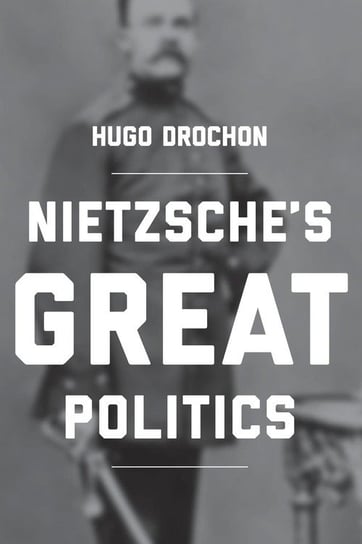 Nietzsche's Great Politics Drochon Hugo