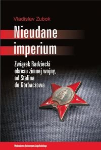 Nieudane imperium. Związek Radziecki okresu Zimnej Wojny. Od Stalina do Gorbaczowa Zubok Vladislav