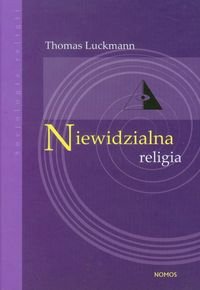 Niewidzialna religia. Problem religii w nowoczesnym społeczeństwie Luckmann Thomas
