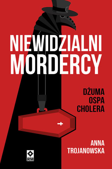 Niewidzialni mordercy. Dżuma, ospa, cholera Trojanowska Anna