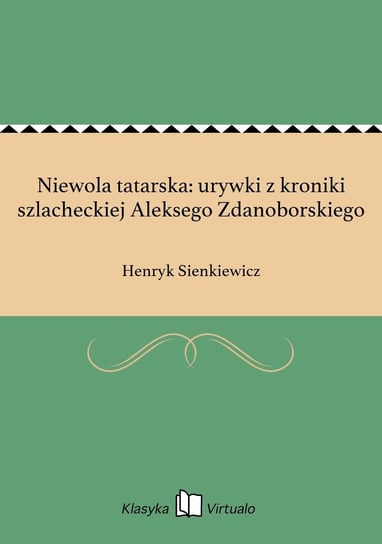 Niewola tatarska: urywki z kroniki szlacheckiej Aleksego Zdanoborskiego Sienkiewicz Henryk