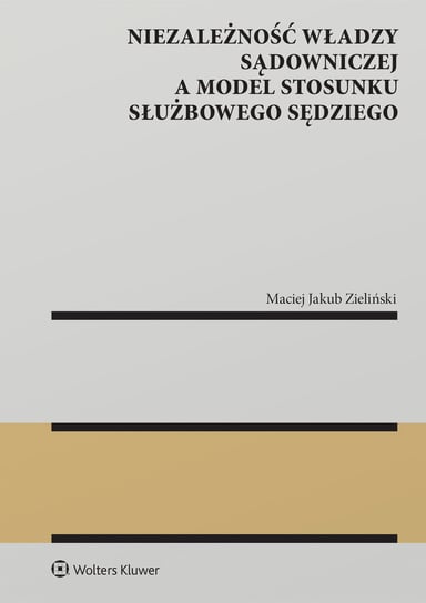 Niezależność władzy sądowniczej a model stosunku służbowego sędziego Zieliński Maciej Jakub