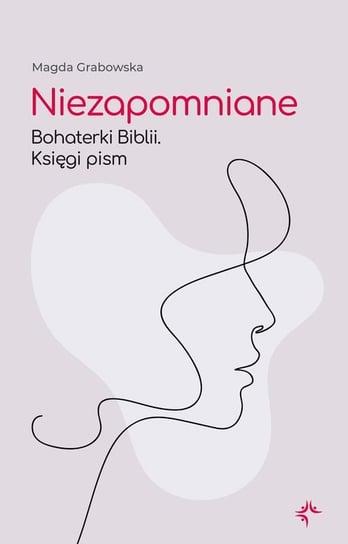 Niezapomniane. Bohaterki Biblii. Księgi pism Grabowska Magda