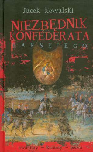Niezbędnik Konfederata Barskiego +CD Awantury, Kuranty, Pieśni Konfederackie i Zaściankowe Kowalski Jacek
