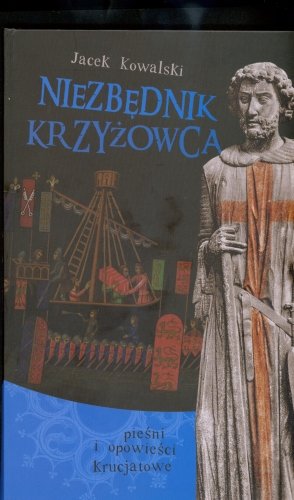 Niezbędnik krzyżowca czyli pieśni i opowieści krucjatowe + CD Kowalski Jacek