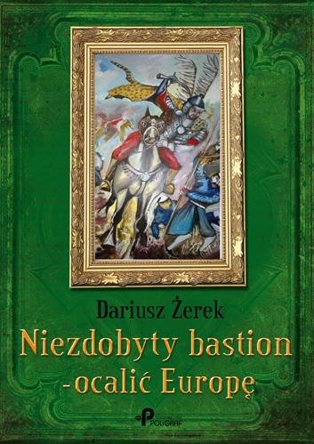 Niezdobyty bastion – ocalić Europę Żerek Dariusz