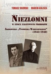 Niezłomni w epoce fałszywych proroków Środowisko Tygodnika Warszawskiego (1945-1948) Sikorski Tomasz, Kulesza Marcin