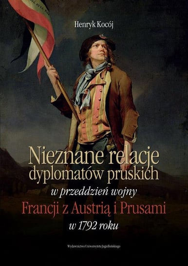 Nieznane relacje dyplomatów pruskich w przeddzień wojny Francji z Austrią i Prusami w 1792 roku Kocój Henryk