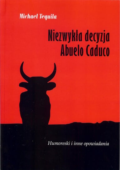 Niezwykła decyzja Abuelo Caduc. Humoreski i inne opowiadania Michael Tequila