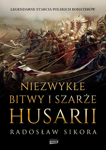 Niezwykłe bitwy i szarże husarii Sikora Radosław
